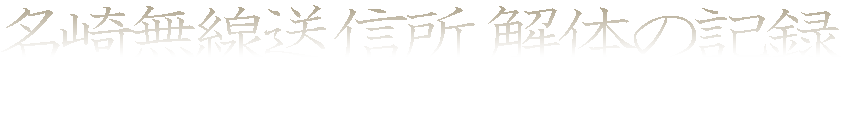 名崎無線送信所 解体の記録